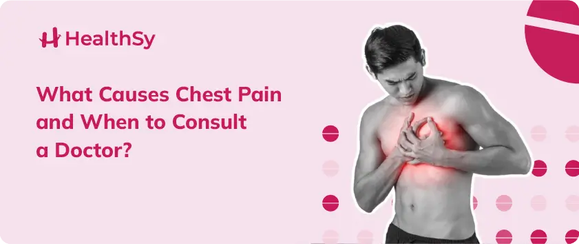 What Causes Chest Pain and When to Consult a Doctor?