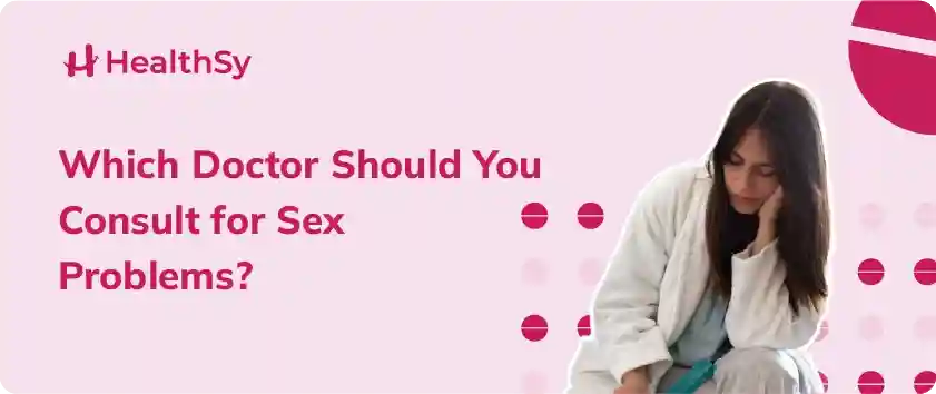 Which Doctor Should You Consult for Sex Problems?