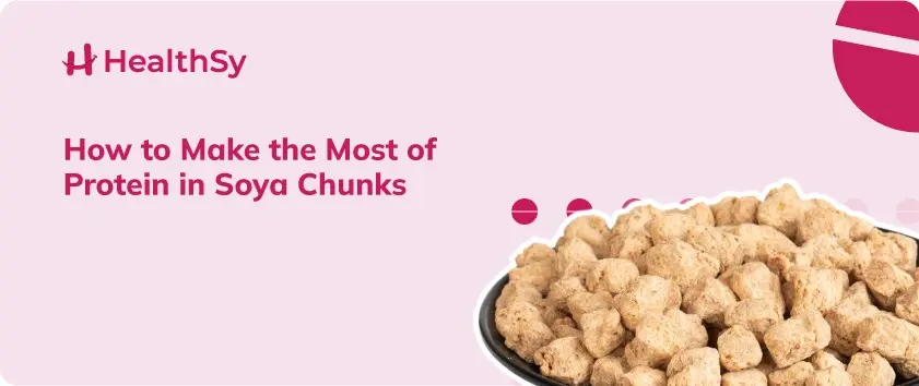 How to Make the Most of Protein in Soya Chunks - HealthSy