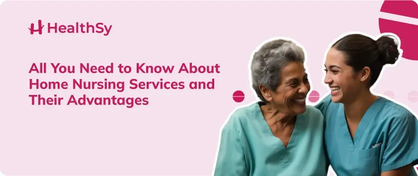 All You Need to Know About Home Nursing Services and Their Advantages