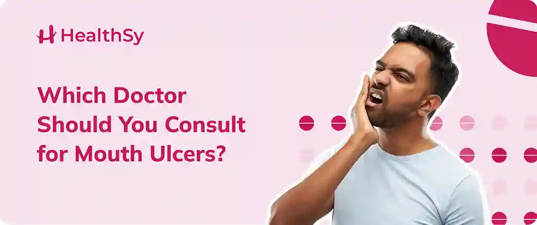 Which Doctor Should You Consult for Mouth Ulcers?